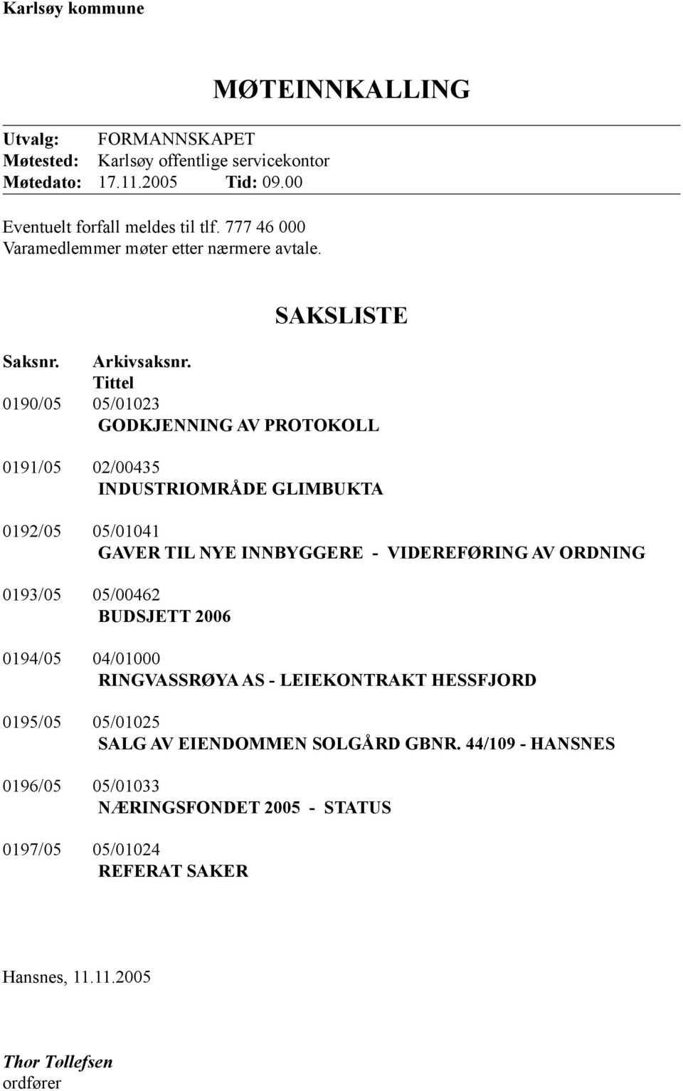 Tittel 0190/05 05/01023 GODKJENNING AV PROTOKOLL 0191/05 02/00435 INDUSTRIOMRÅDE GLIMBUKTA 0192/05 05/01041 GAVER TIL NYE INNBYGGERE - VIDEREFØRING AV ORDNING 0193/05