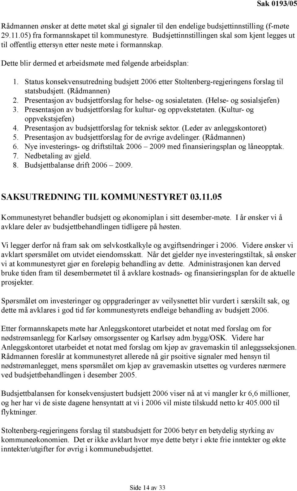 Status konsekvensutredning budsjett 2006 etter Stoltenberg-regjeringens forslag til statsbudsjett. (Rådmannen) 2. Presentasjon av budsjettforslag for helse- og sosialetaten.