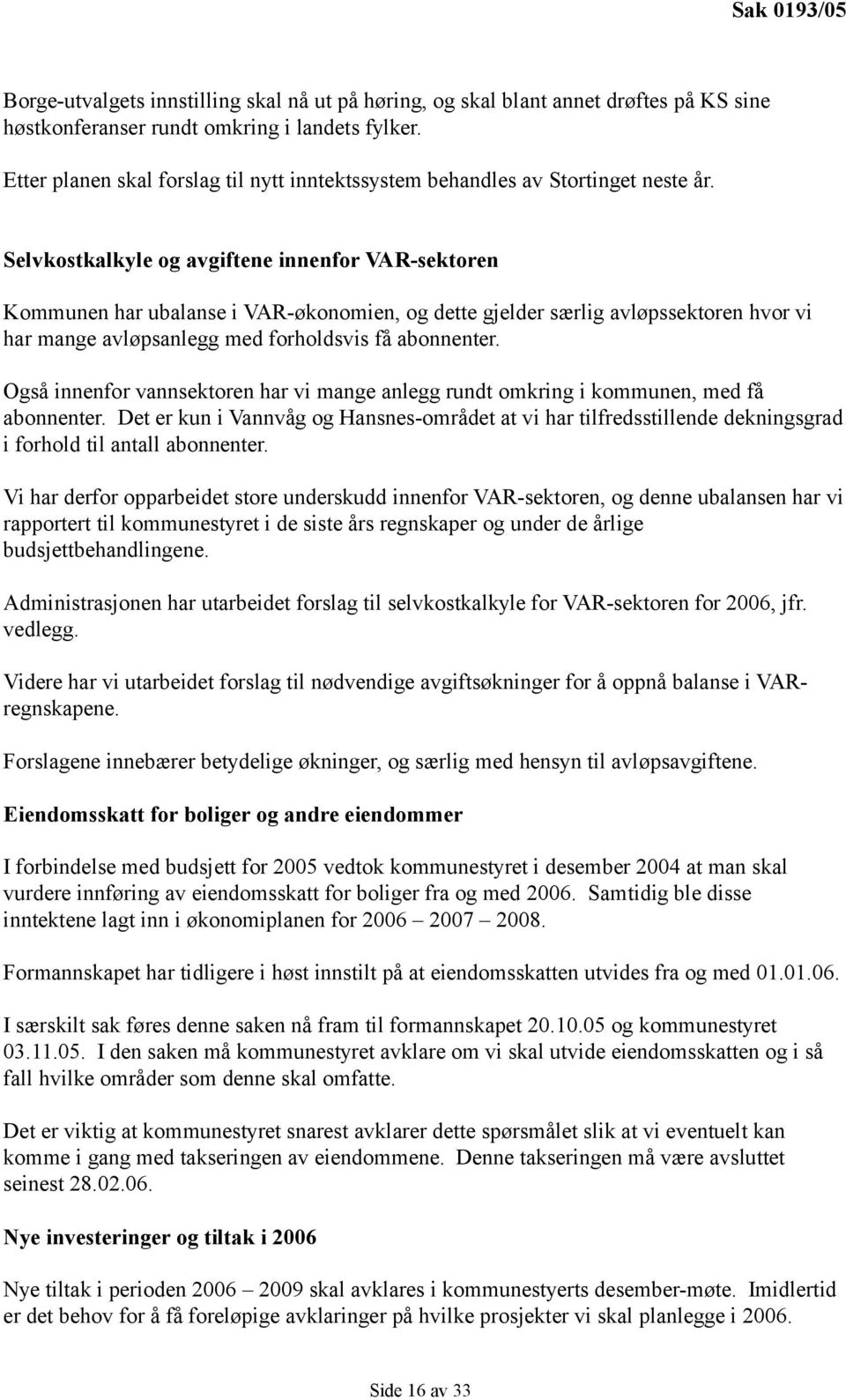 Selvkostkalkyle og avgiftene innenfor VAR-sektoren Kommunen har ubalanse i VAR-økonomien, og dette gjelder særlig avløpssektoren hvor vi har mange avløpsanlegg med forholdsvis få abonnenter.