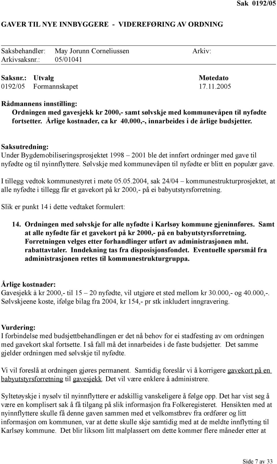 Saksutredning: Under Bygdemobiliseringsprosjektet 1998 2001 ble det innført ordninger med gave til nyfødte og til nyinnflyttere. Sølvskje med kommunevåpen til nyfødte er blitt en populær gave.