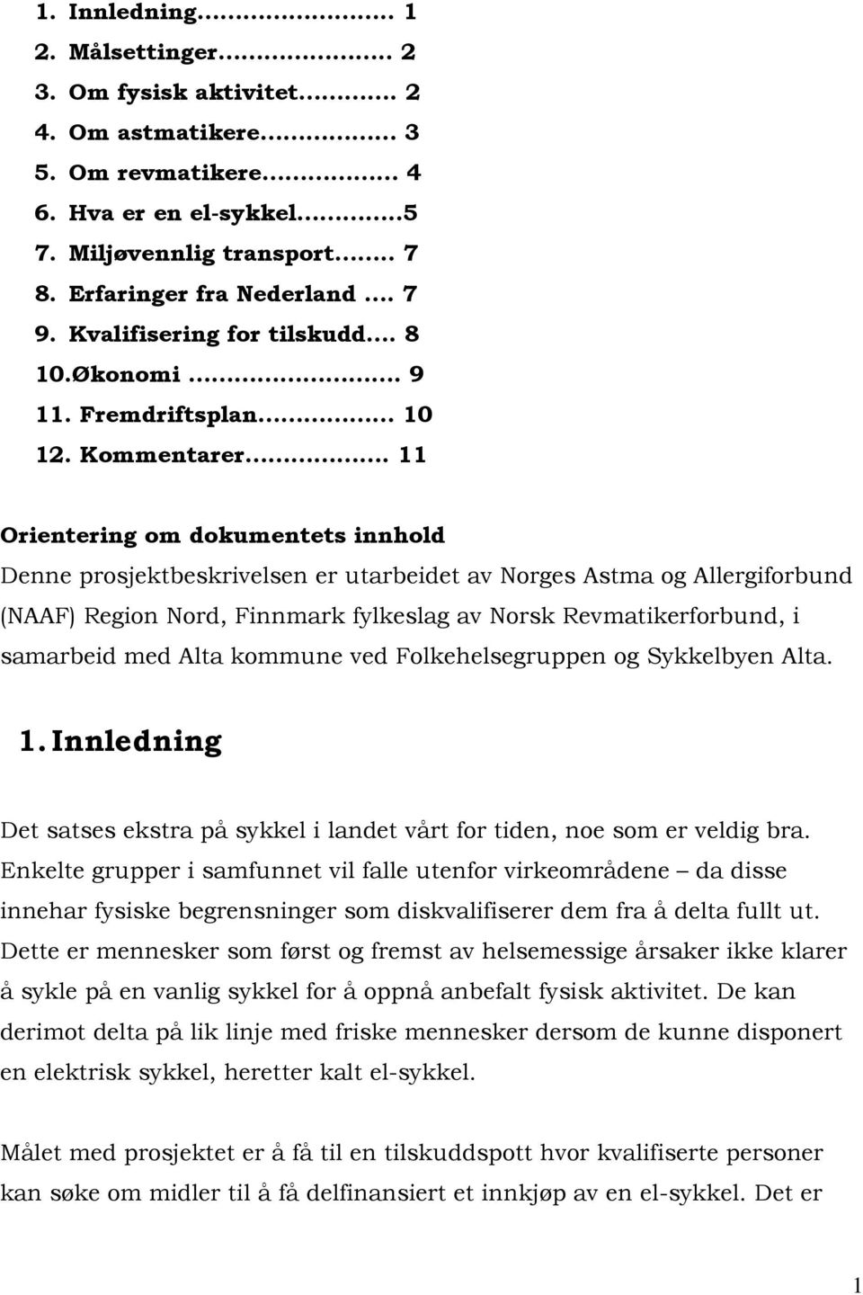 11 Orientering om dokumentets innhold Denne prosjektbeskrivelsen er utarbeidet av Norges Astma og Allergiforbund (NAAF) Region Nord, Finnmark fylkeslag av Norsk Revmatikerforbund, i samarbeid med