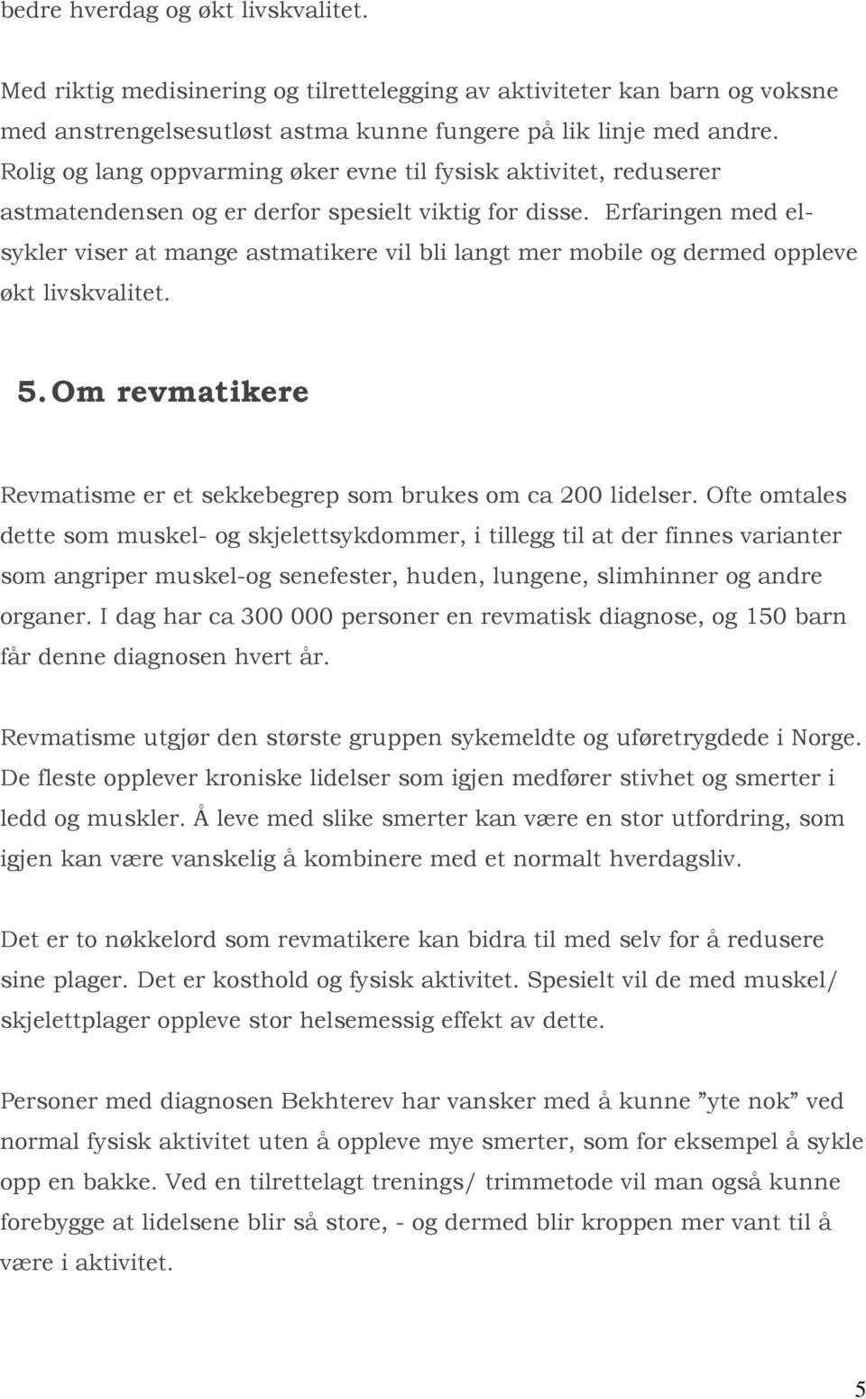 Erfaringen med elsykler viser at mange astmatikere vil bli langt mer mobile og dermed oppleve økt livskvalitet. 5. Om revmatikere Revmatisme er et sekkebegrep som brukes om ca 200 lidelser.