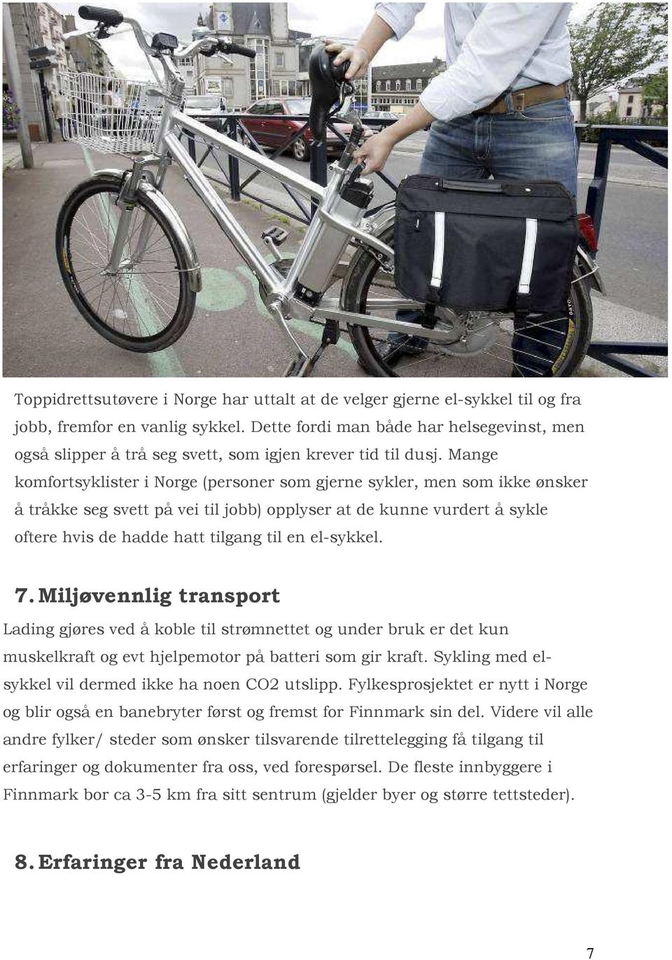 Mange komfortsyklister i Norge (personer som gjerne sykler, men som ikke ønsker å tråkke seg svett på vei til jobb) opplyser at de kunne vurdert å sykle oftere hvis de hadde hatt tilgang til en