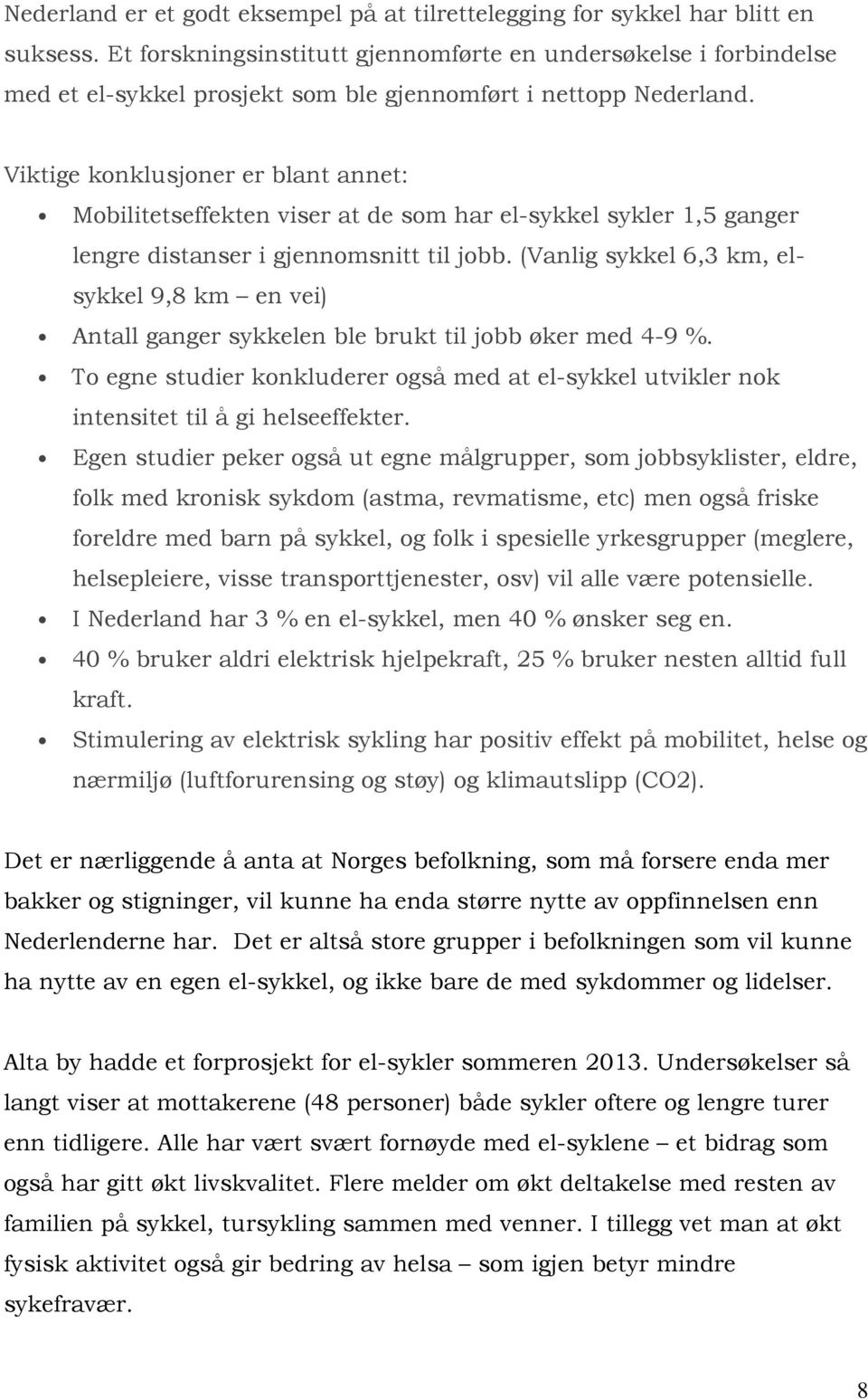 Viktige konklusjoner er blant annet: Mobilitetseffekten viser at de som har el-sykkel sykler 1,5 ganger lengre distanser i gjennomsnitt til jobb.