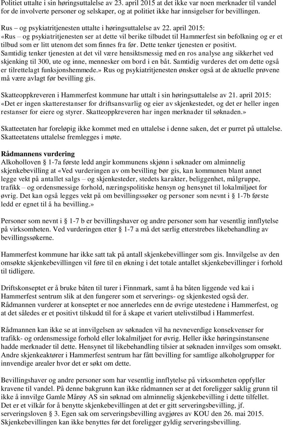 april 2015: «Rus og psykiatritjenesten ser at dette vil berike tilbudet til Hammerfest sin befolkning og er et tilbud som er litt utenom det som finnes fra før. Dette tenker tjenesten er positivt.