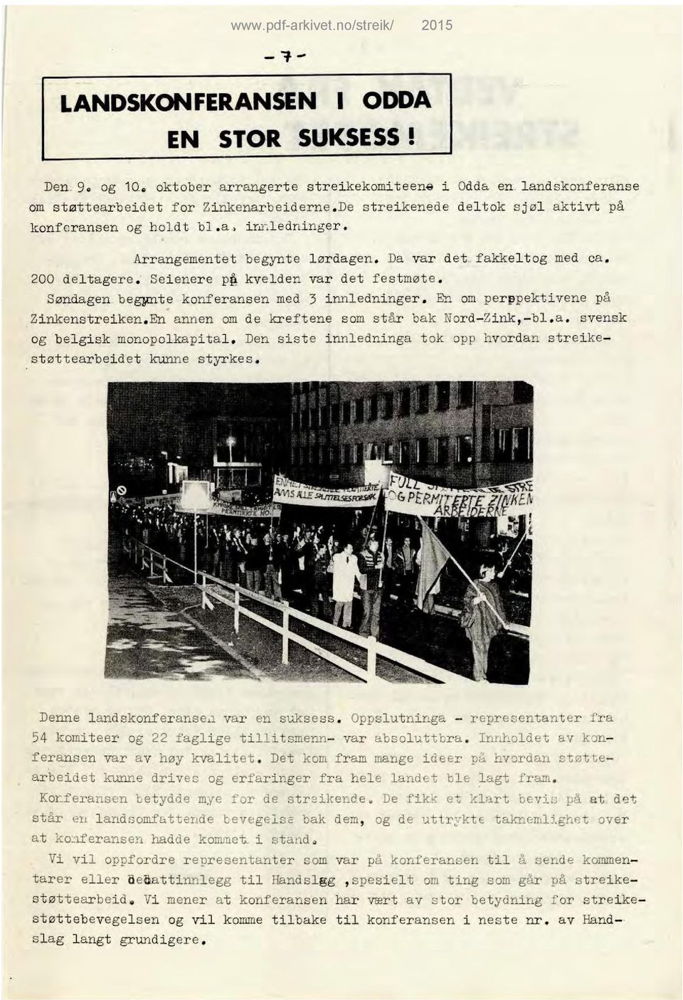 Søndagen begynte konferansen med 3 innledninger. En om perppektivene på Zinkenstreiken.En annen om de kreftene som står bak Nord-Zink,-bl.a. svensk og belgisk monopolkapital.