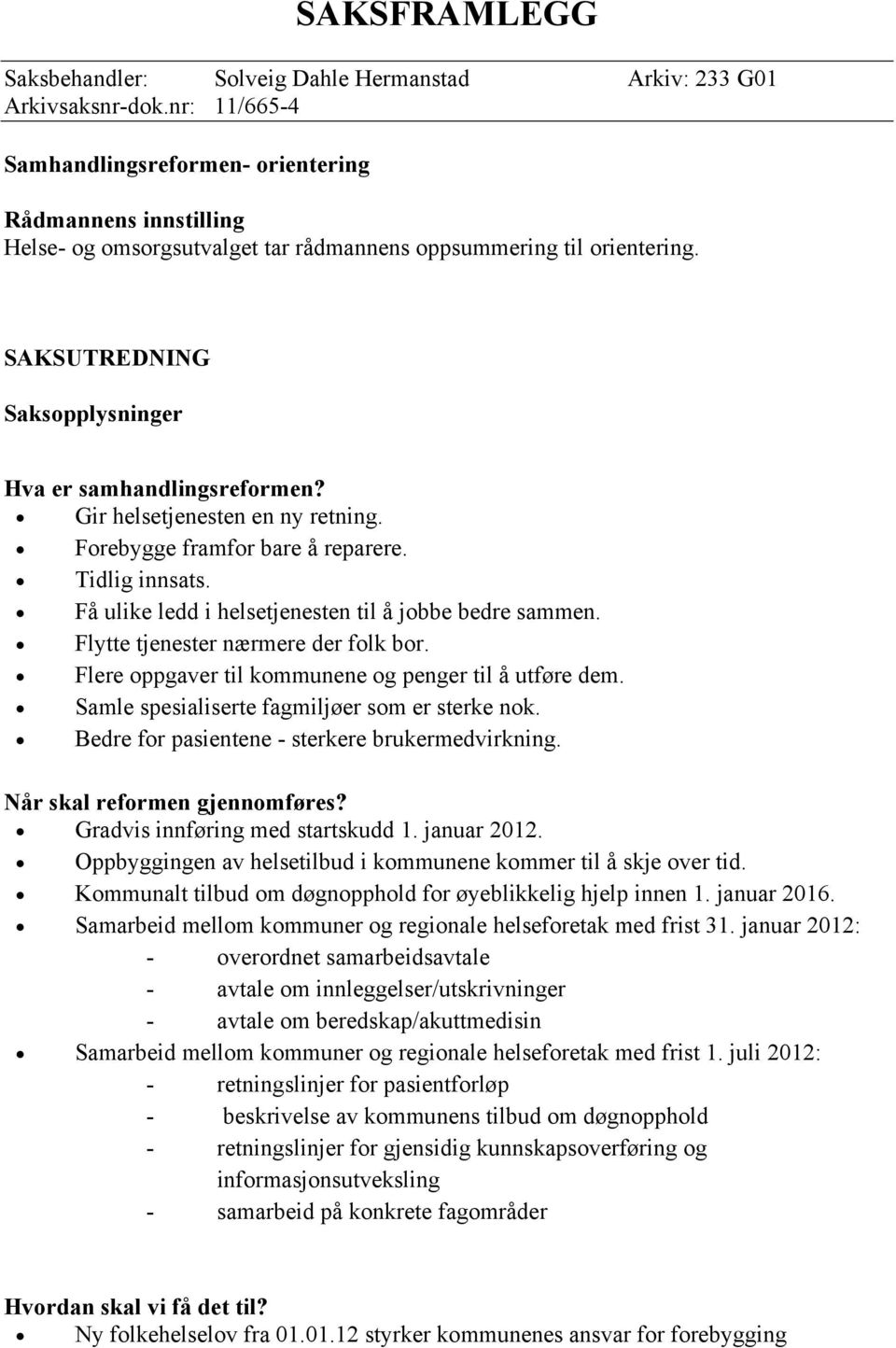 Gir helsetjenesten en ny retning. Forebygge framfor bare å reparere. Tidlig innsats. Få ulike ledd i helsetjenesten til å jobbe bedre sammen. Flytte tjenester nærmere der folk bor.