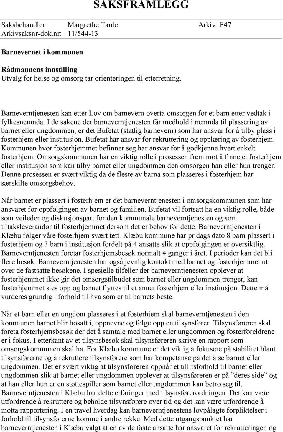 I de sakene der barneverntjenesten får medhold i nemnda til plassering av barnet eller ungdommen, er det Bufetat (statlig barnevern) som har ansvar for å tilby plass i fosterhjem eller institusjon.