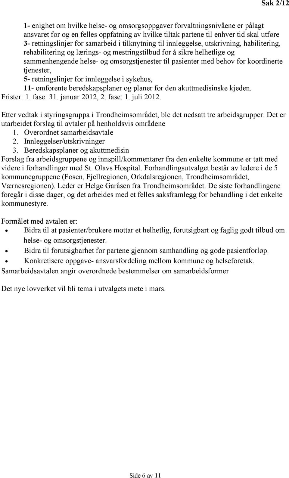 behov for koordinerte tjenester, 5- retningslinjer for innleggelse i sykehus, 11- omforente beredskapsplaner og planer for den akuttmedisinske kjeden. Frister: 1. fase: 31. januar 2012, 2. fase: 1.