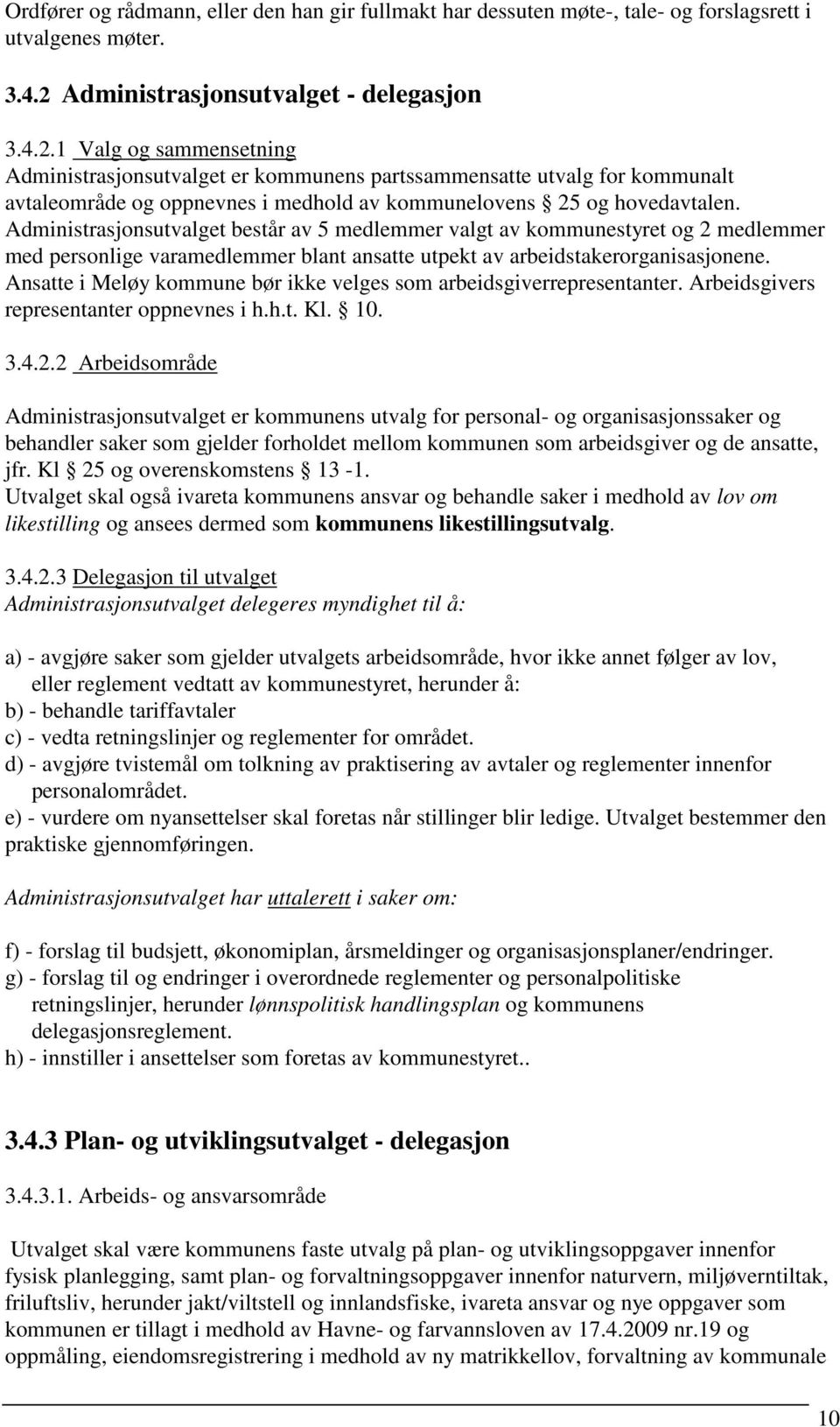 1 Valg og sammensetning Administrasjonsutvalget er kommunens partssammensatte utvalg for kommunalt avtaleområde og oppnevnes i medhold av kommunelovens 25 og hovedavtalen.