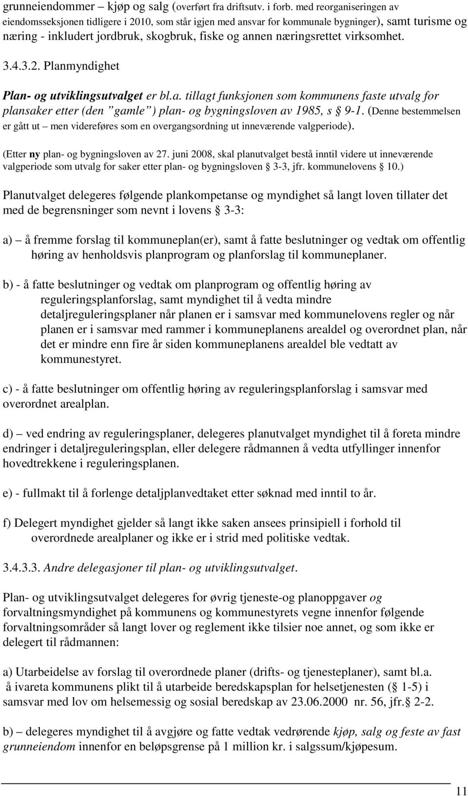 virksomhet. 3.4.3.2. Planmyndighet Plan- og utviklingsutvalget er bl.a. tillagt funksjonen som kommunens faste utvalg for plansaker etter (den gamle ) plan- og bygningsloven av 1985, s 9-1.