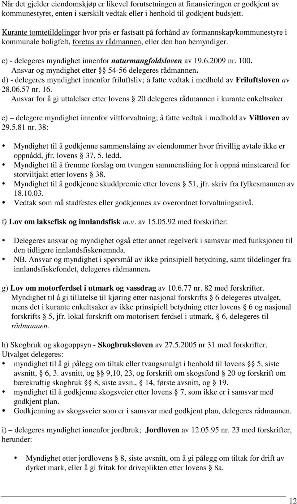 c) - delegeres myndighet innenfor naturmangfoldsloven av 19.6.2009 nr. 100. Ansvar og myndighet etter 54-56 delegeres rådmannen.