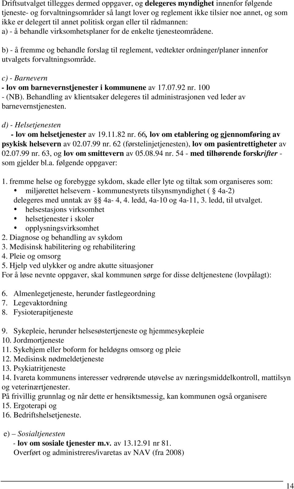 b) - å fremme og behandle forslag til reglement, vedtekter ordninger/planer innenfor utvalgets forvaltningsområde. c) - Barnevern - lov om barnevernstjenester i kommunene av 17.07.92 nr. 100 - (NB).