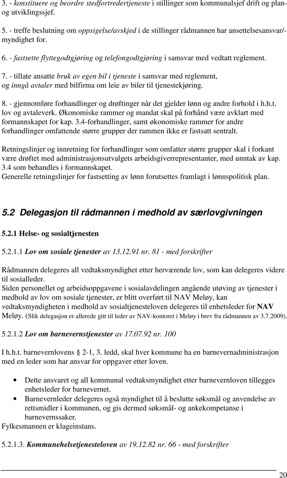 - tillate ansatte bruk av egen bil i tjeneste i samsvar med reglement, og inngå avtaler med bilfirma om leie av biler til tjenestekjøring. 8.