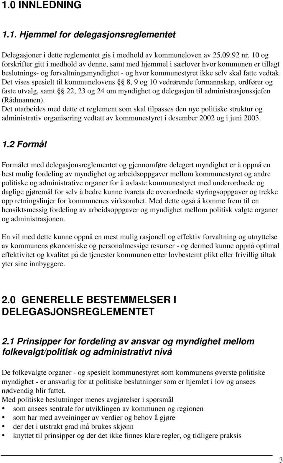 Det vises spesielt til kommunelovens 8, 9 og 10 vedrørende formannskap, ordfører og faste utvalg, samt 22, 23 og 24 om myndighet og delegasjon til administrasjonssjefen (Rådmannen).