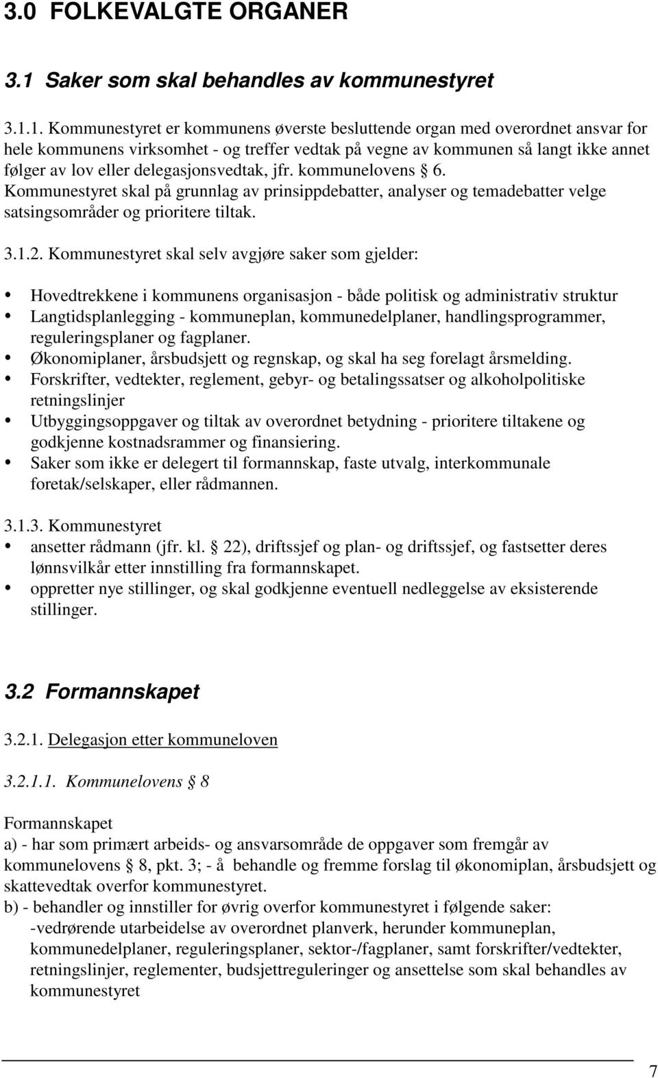 1. Kommunestyret er kommunens øverste besluttende organ med overordnet ansvar for hele kommunens virksomhet - og treffer vedtak på vegne av kommunen så langt ikke annet følger av lov eller