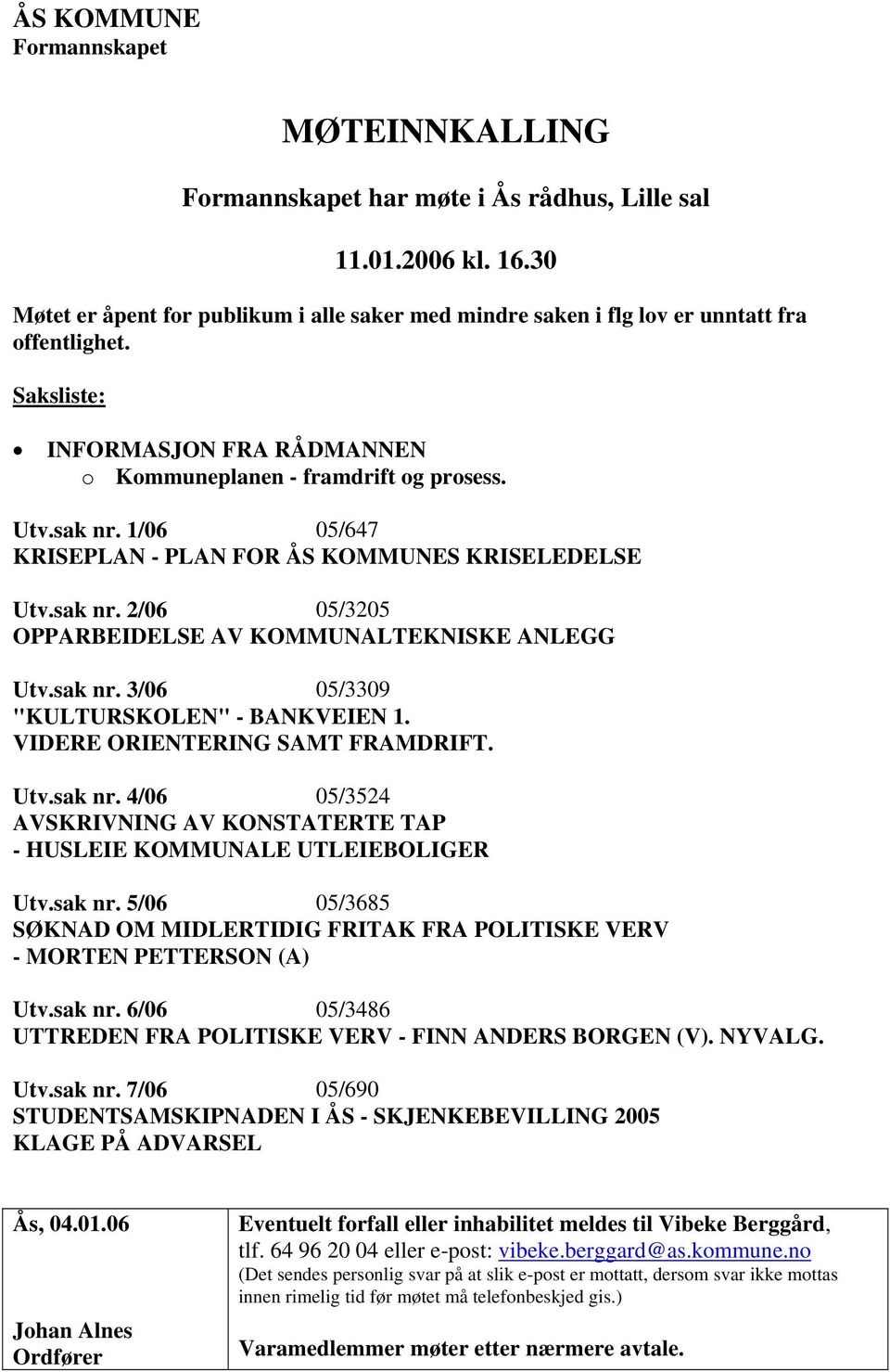 1/06 05/647 KRISEPLAN - PLAN FOR ÅS KOMMUNES KRISELEDELSE Utv.sak nr. 2/06 05/3205 OPPARBEIDELSE AV KOMMUNALTEKNISKE ANLEGG Utv.sak nr. 3/06 05/3309 "KULTURSKOLEN" - BANKVEIEN 1.