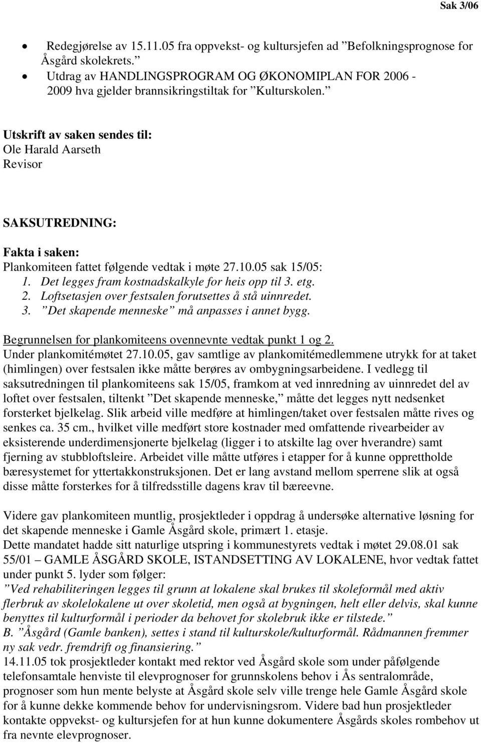 Utskrift av saken sendes til: Ole Harald Aarseth Revisor SAKSUTREDNING: Fakta i saken: Plankomiteen fattet følgende vedtak i møte 27.10.05 sak 15/05: 1.