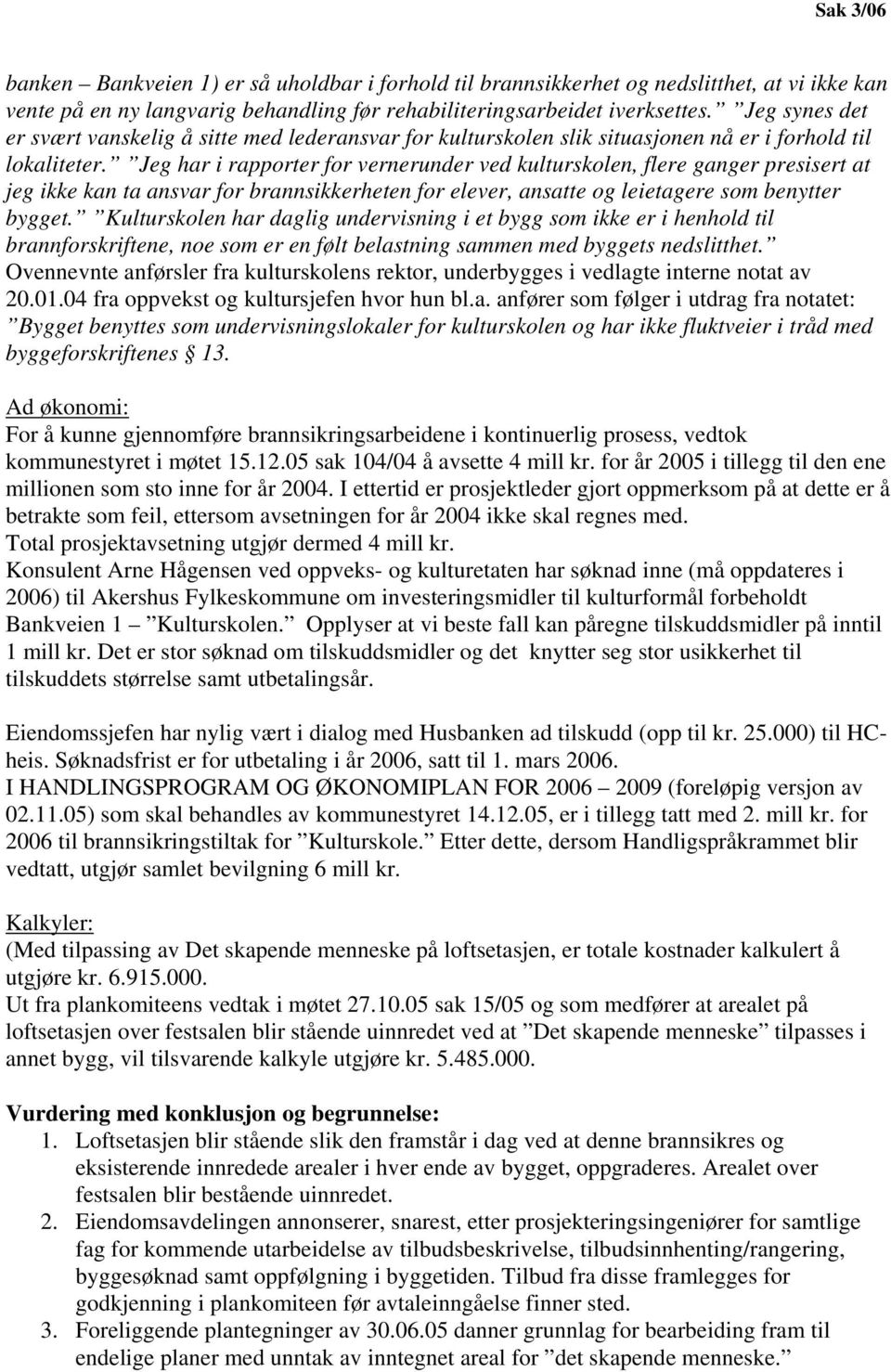 Jeg har i rapporter for vernerunder ved kulturskolen, flere ganger presisert at jeg ikke kan ta ansvar for brannsikkerheten for elever, ansatte og leietagere som benytter bygget.