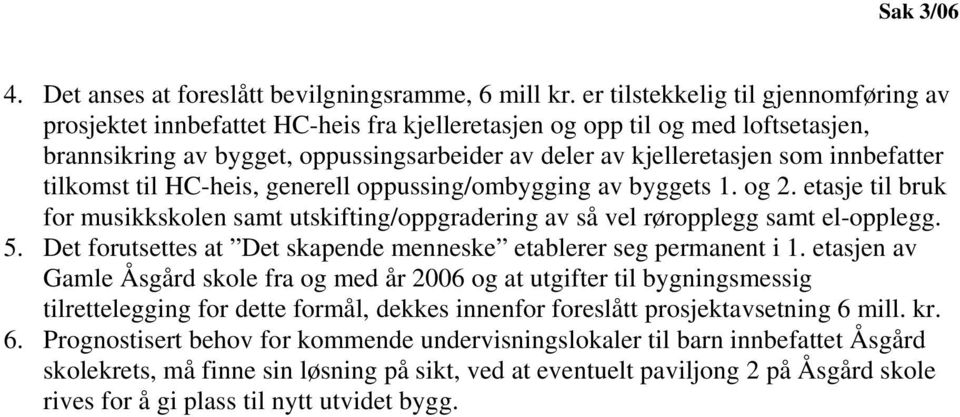 innbefatter tilkomst til HC-heis, generell oppussing/ombygging av byggets 1. og 2. etasje til bruk for musikkskolen samt utskifting/oppgradering av så vel røropplegg samt el-opplegg. 5.