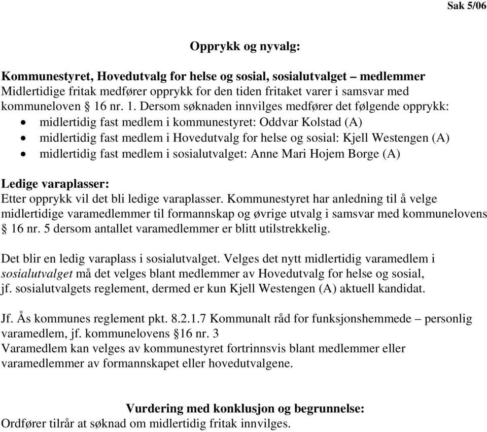 midlertidig fast medlem i sosialutvalget: Anne Mari Hojem Borge (A) Ledige varaplasser: Etter opprykk vil det bli ledige varaplasser.