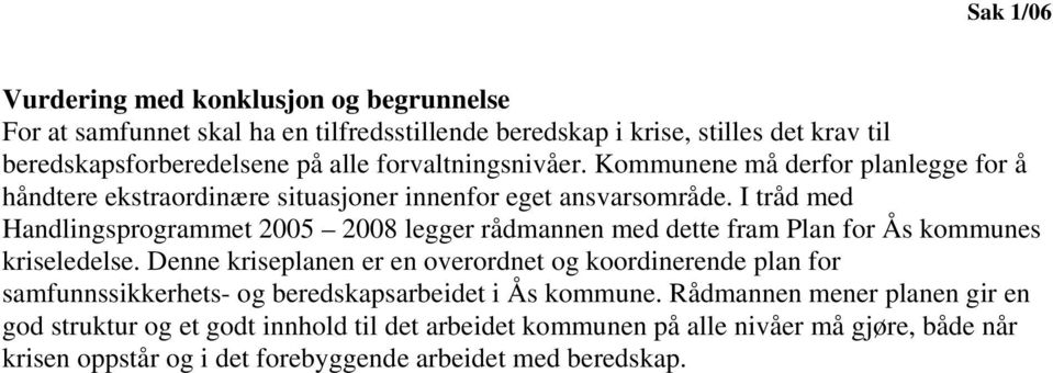 I tråd med Handlingsprogrammet 2005 2008 legger rådmannen med dette fram Plan for Ås kommunes kriseledelse.