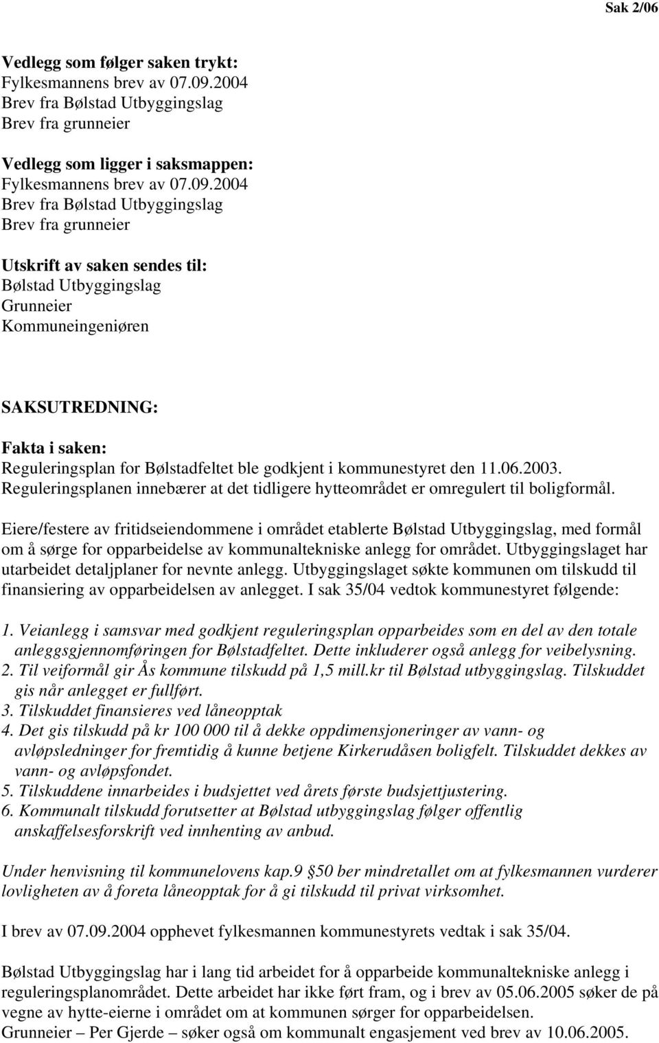 2004 Brev fra Bølstad Utbyggingslag Brev fra grunneier Utskrift av saken sendes til: Bølstad Utbyggingslag Grunneier Kommuneingeniøren SAKSUTREDNING: Fakta i saken: Reguleringsplan for Bølstadfeltet