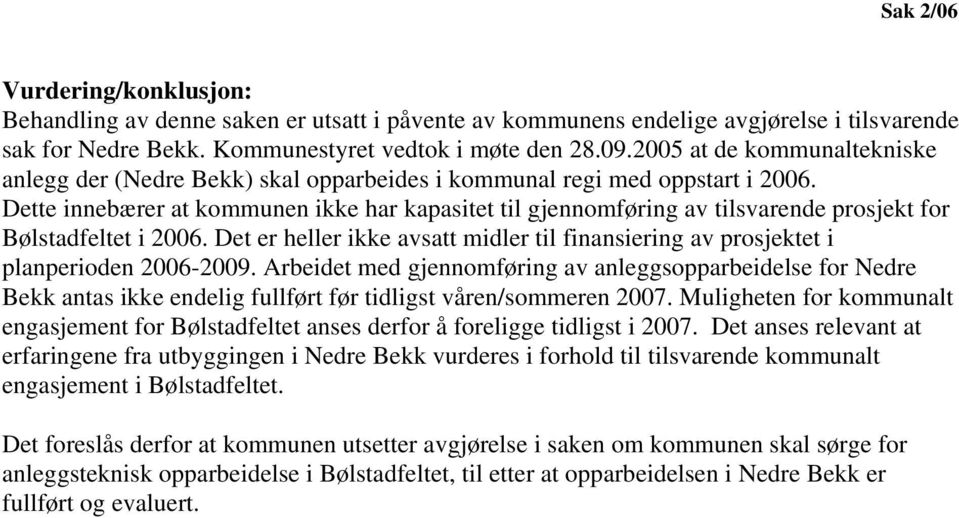 Dette innebærer at kommunen ikke har kapasitet til gjennomføring av tilsvarende prosjekt for Bølstadfeltet i 2006.