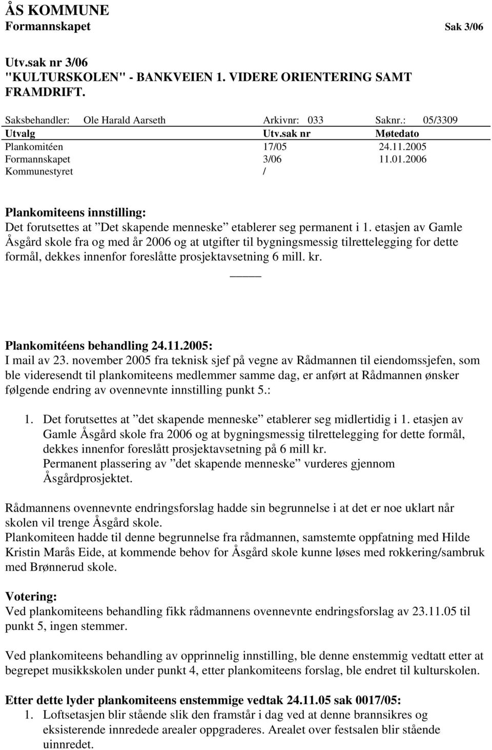 etasjen av Gamle Åsgård skole fra og med år 2006 og at utgifter til bygningsmessig tilrettelegging for dette formål, dekkes innenfor foreslåtte prosjektavsetning 6 mill. kr.