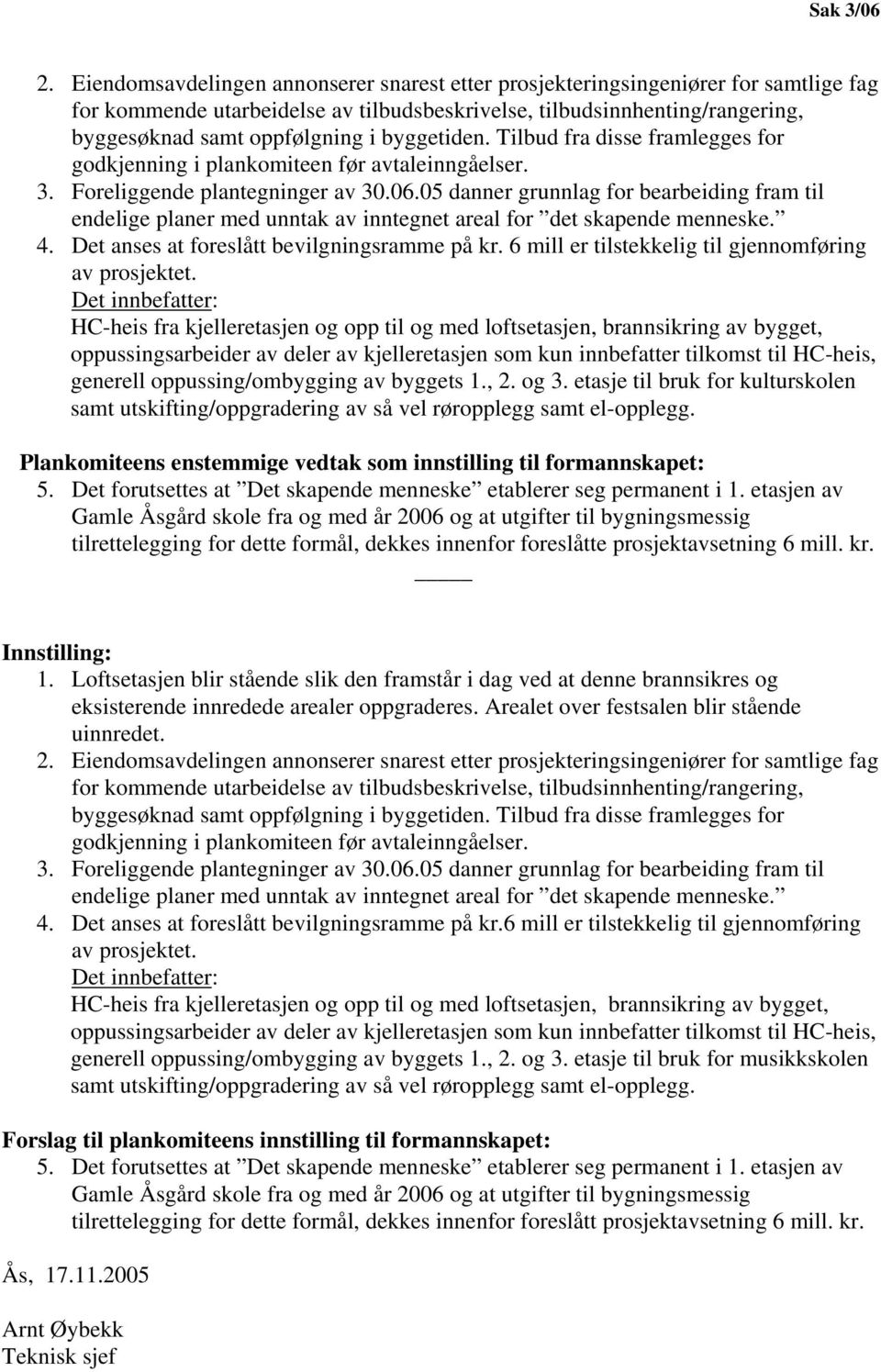 byggetiden. Tilbud fra disse framlegges for godkjenning i plankomiteen før avtaleinngåelser. 3. Foreliggende plantegninger av 30.06.