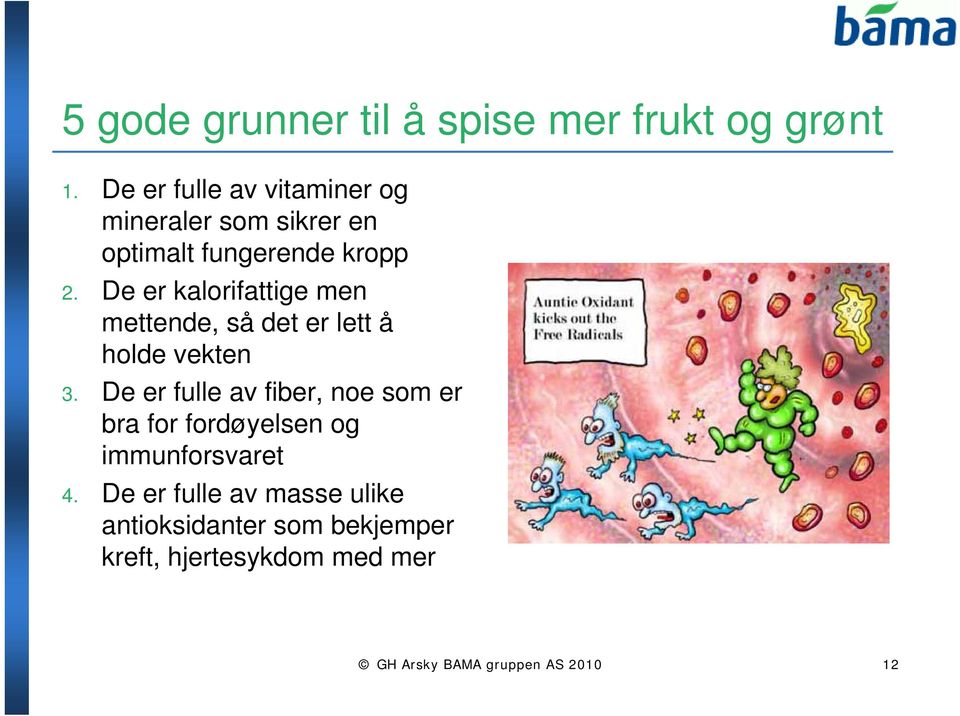 De er kalorifattige men mettende, så det er lett å holde vekten 3.