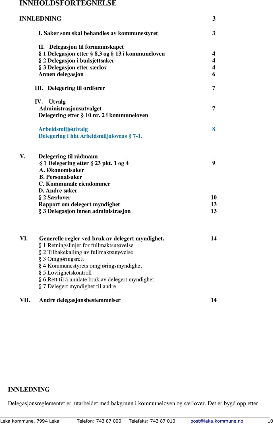 Utvalg Administrasjonsutvalget 7 Delegering etter 10 nr. 2 i kommuneloven Arbeidsmiljøutvalg 8 Delegering i hht Arbeidsmiljølovens 7-1. V. Delegering til rådmann 1 Delegering etter 23 pkt. 1 og 4 9 A.