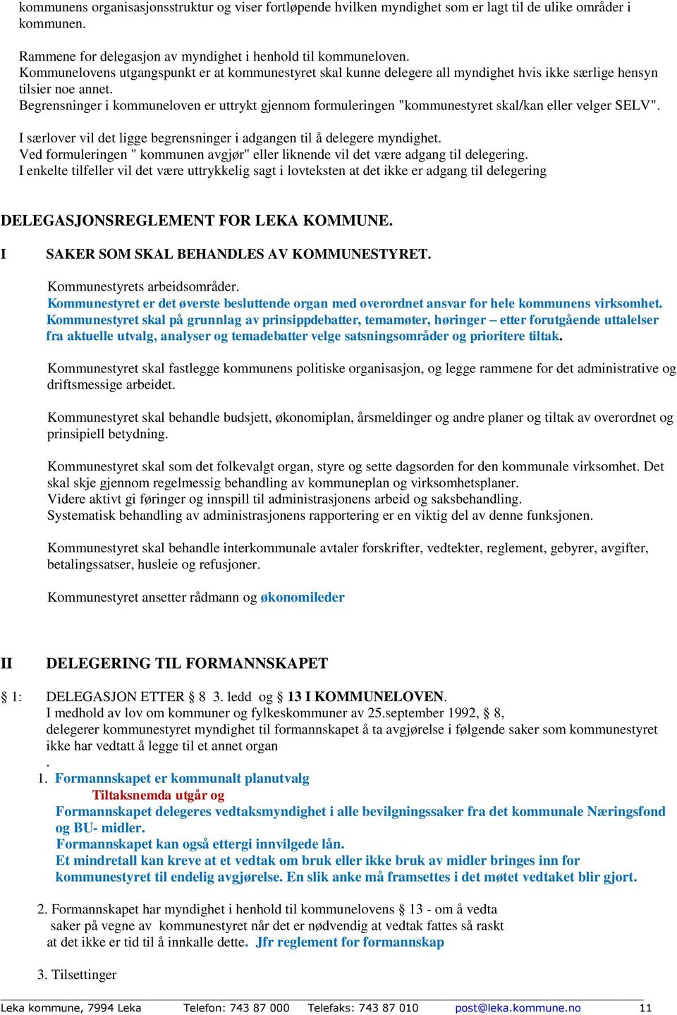 Begrensninger i kommuneloven er uttrykt gjennom formuleringen "kommunestyret skal/kan eller velger SELV". I særlover vil det ligge begrensninger i adgangen til å delegere myndighet.