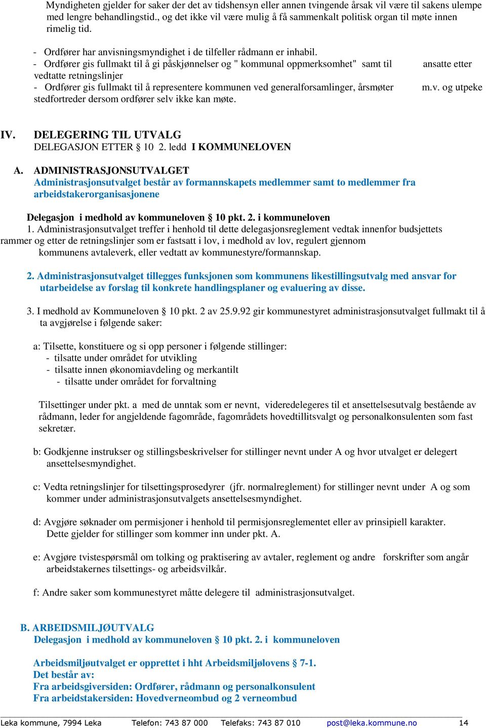 - Ordfører gis fullmakt til å gi påskjønnelser og " kommunal oppmerksomhet" samt til ansatte etter vedtatte retningslinjer - Ordfører gis fullmakt til å representere kommunen ved generalforsamlinger,