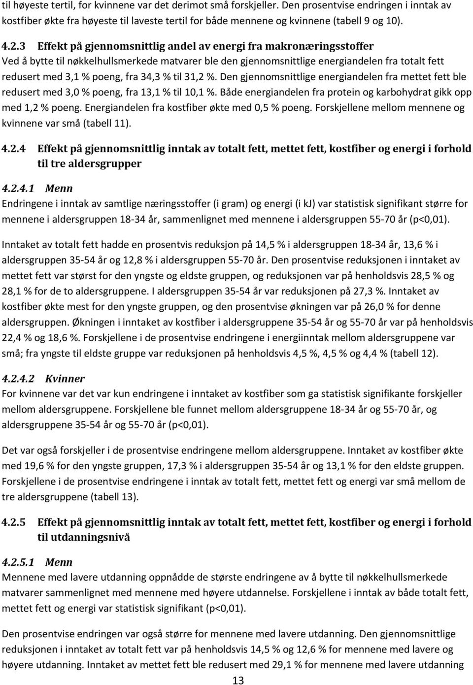 34,3 % til 31,2 %. Den gjennomsnittlige energiandelen fra mettet fett ble redusert med 3,0 % poeng, fra 13,1 % til 10,1 %. Både energiandelen fra protein og karbohydrat gikk opp med 1,2 % poeng.