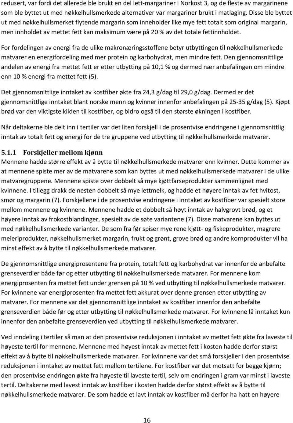 fettinnholdet. For fordelingen av energi fra de ulike makronæringsstoffene betyr utbyttingen til nøkkelhullsmerkede matvarer en energifordeling med mer protein og karbohydrat, men mindre fett.