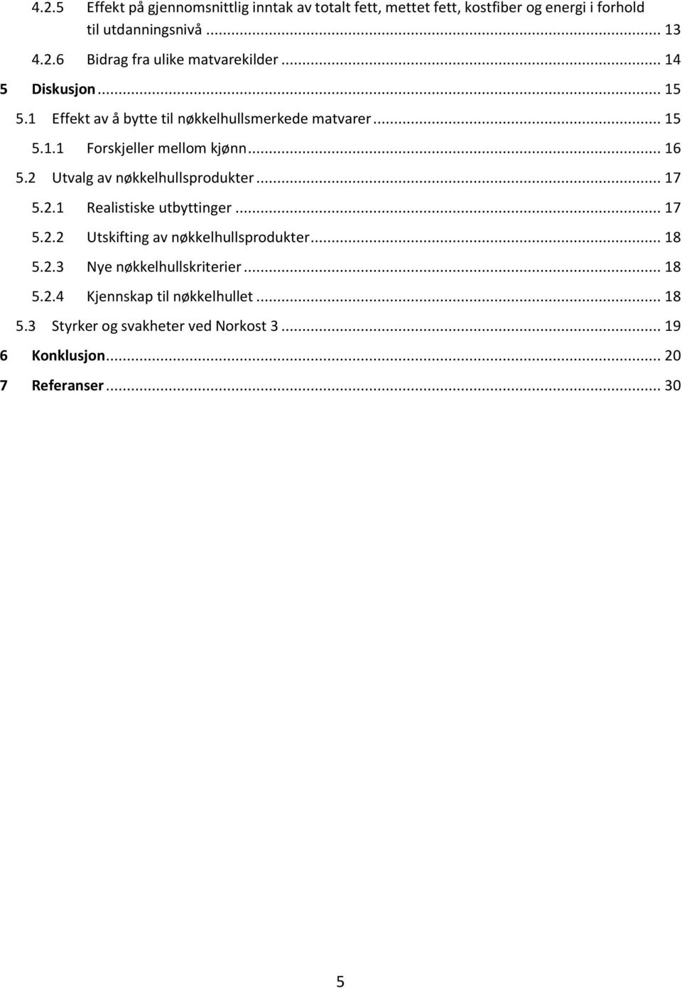 2 Utvalg av nøkkelhullsprodukter... 17 5.2.1 Realistiske utbyttinger... 17 5.2.2 Utskifting av nøkkelhullsprodukter... 18 5.2.3 Nye nøkkelhullskriterier.