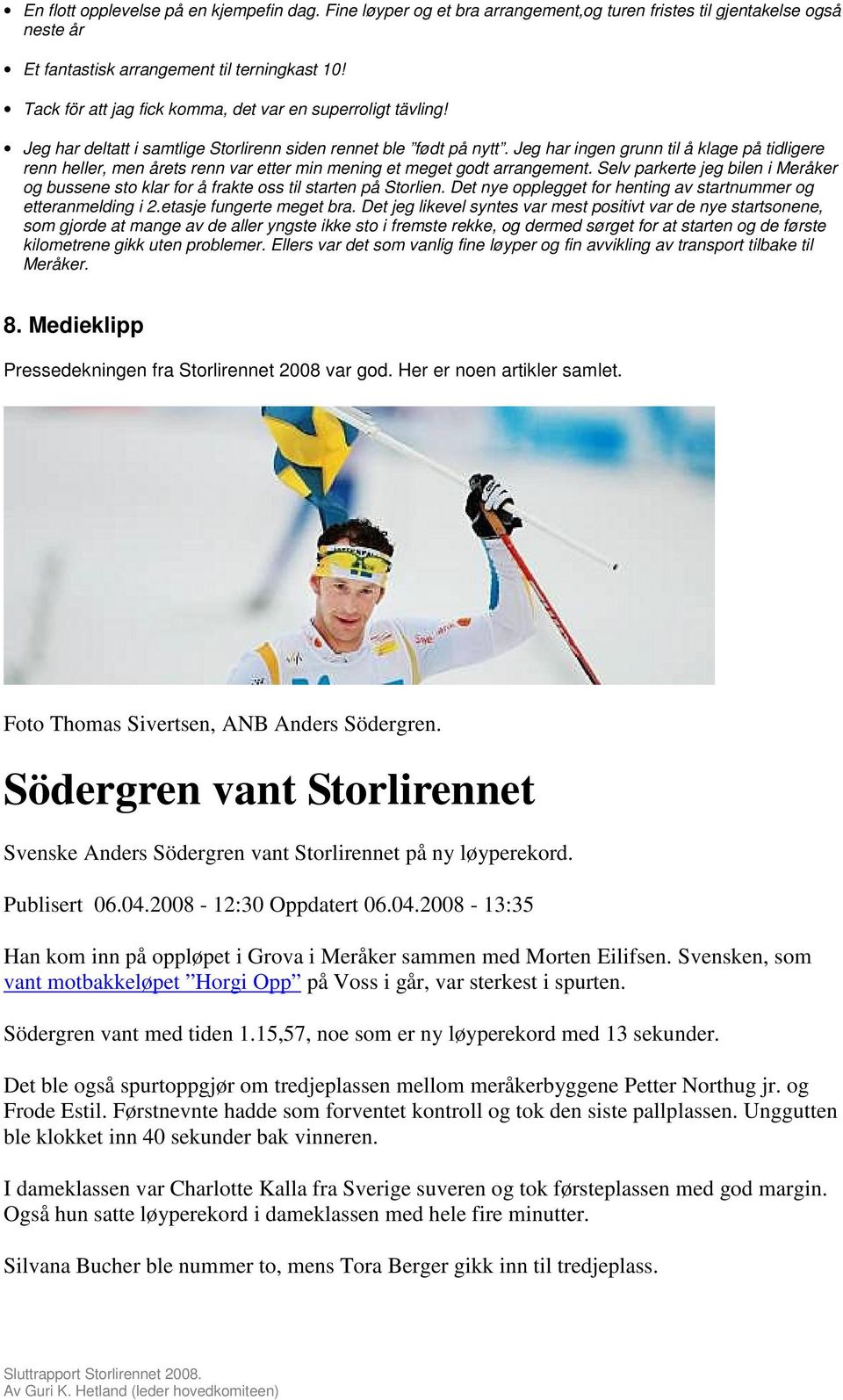 Jeg har ingen grunn til å klage på tidligere renn heller, men årets renn var etter min mening et meget godt arrangement.