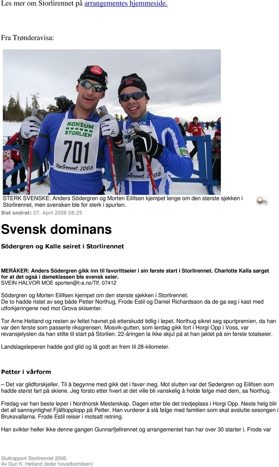 April 2008 08:25 Svensk dominans Södergren og Kalle seiret i Storlirennet MERÅKER: Anders Södergren gikk inn til favorittseier i sin første start i Storlirennet.