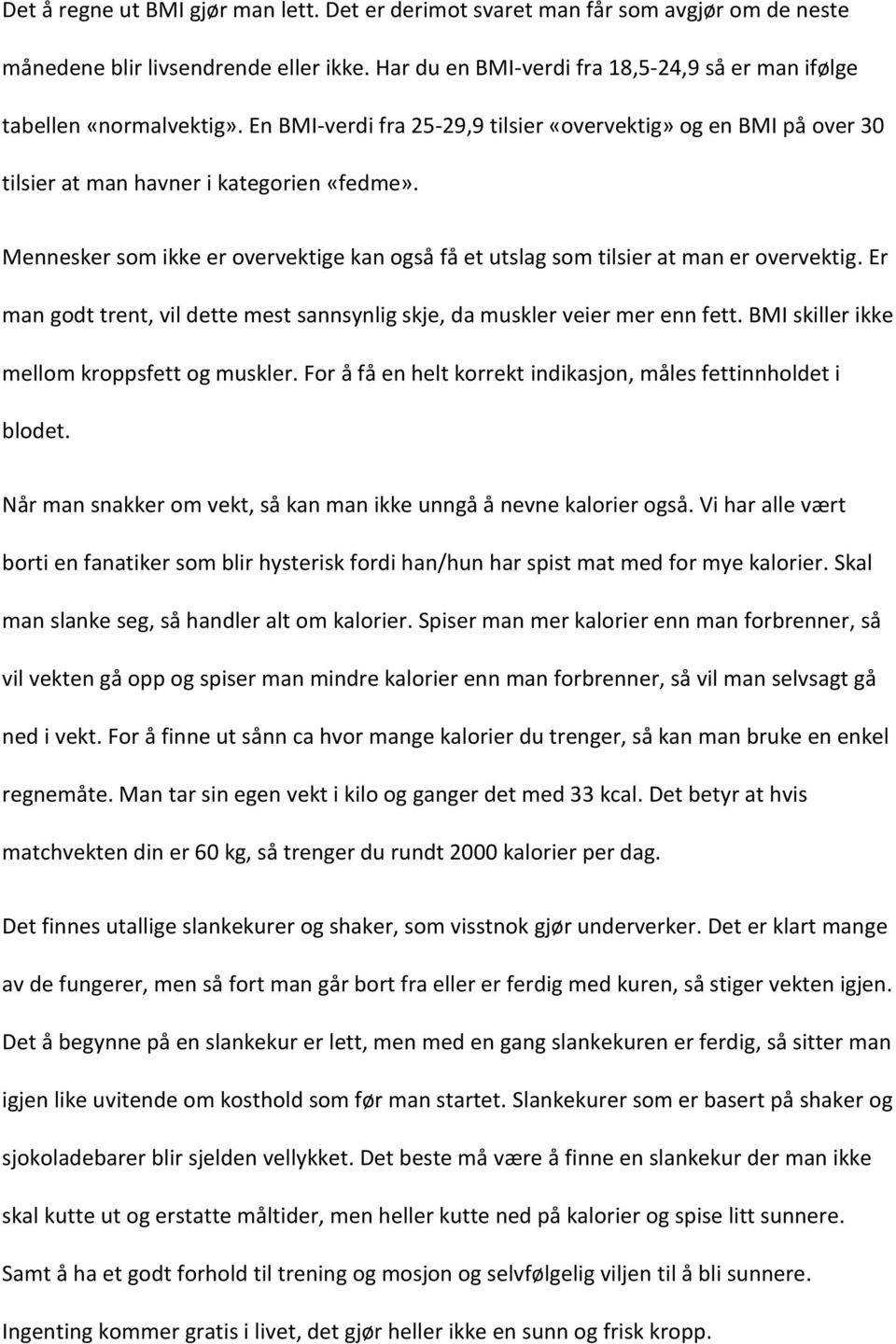 Mennesker som ikke er overvektige kan også få et utslag som tilsier at man er overvektig. Er man godt trent, vil dette mest sannsynlig skje, da muskler veier mer enn fett.