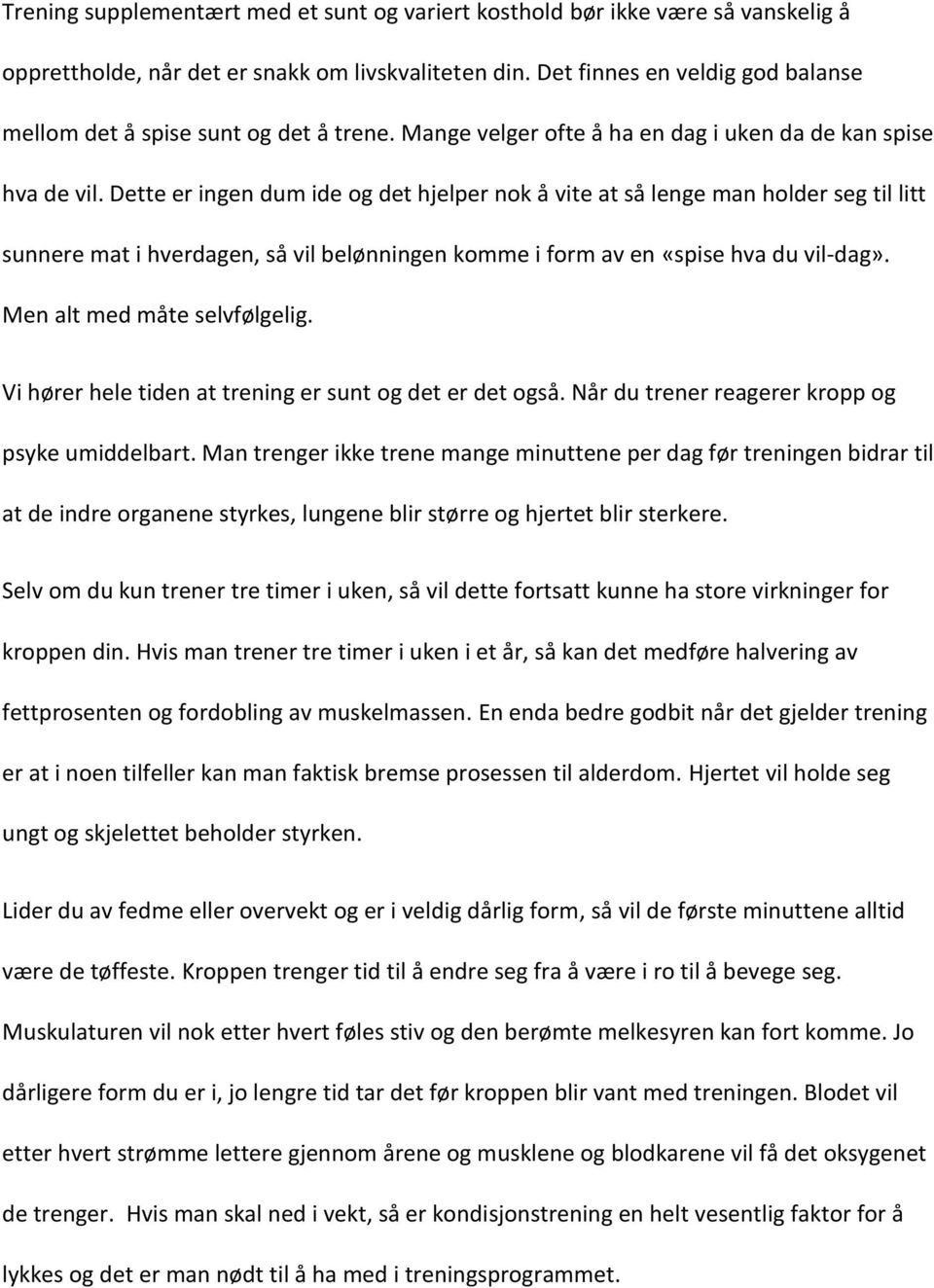 Dette er ingen dum ide og det hjelper nok å vite at så lenge man holder seg til litt sunnere mat i hverdagen, så vil belønningen komme i form av en «spise hva du vil-dag».