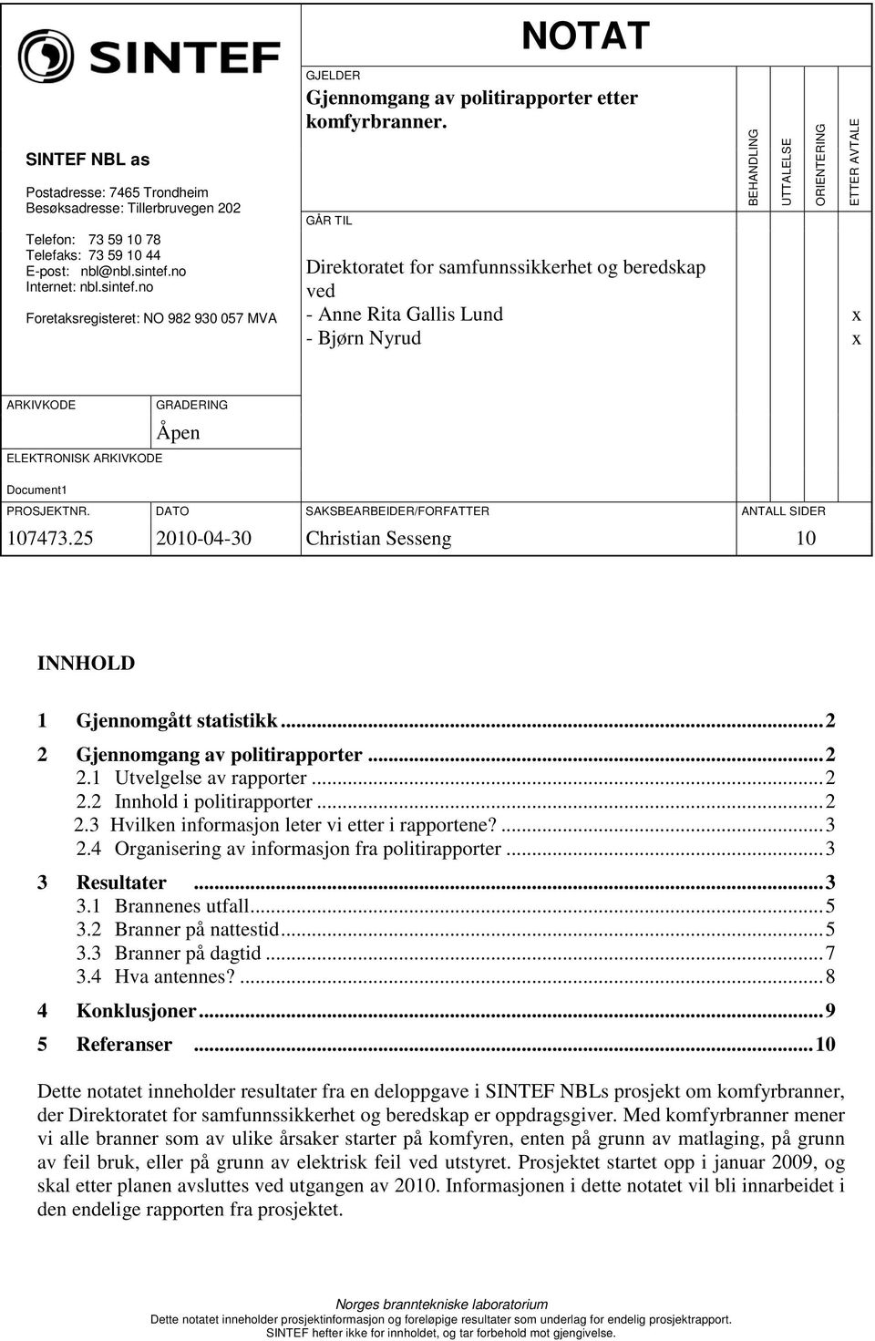 GÅR TIL Direktoratet for samfunnssikkerhet og beredskap ved - Anne Rita Gallis Lund - Bjørn Nyrud BEHANDLING UTTALELSE ORIENTERING ETTER AVTALE x x ARKIVKODE GRADERING Åpen ELEKTRONISK ARKIVKODE