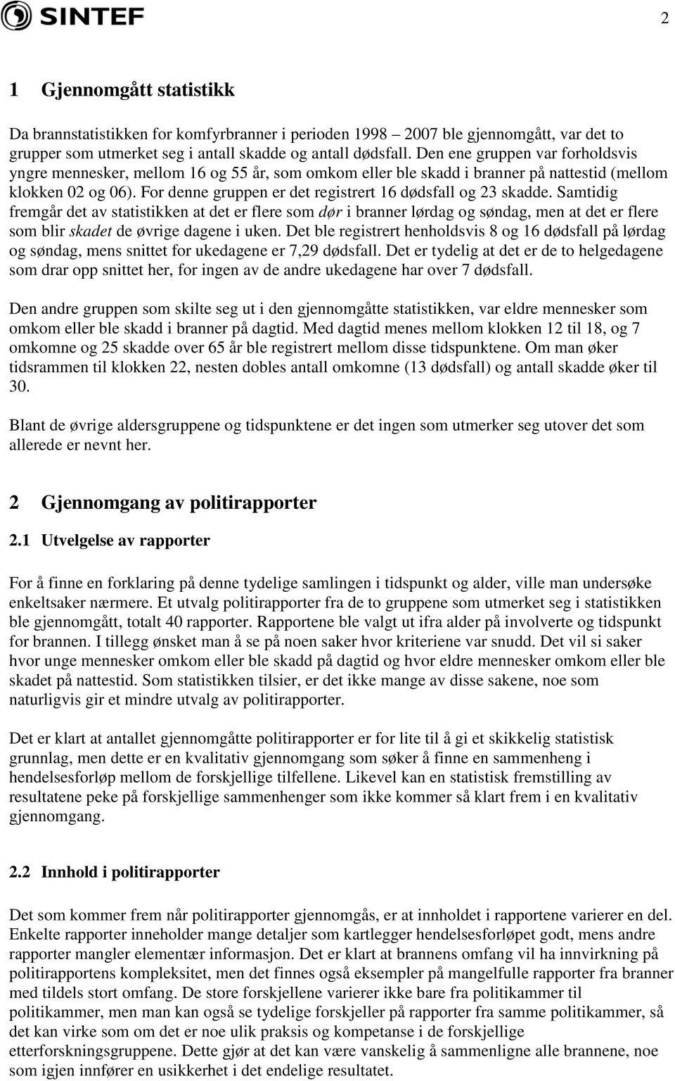 Samtidig fremgår det av statistikken at det er flere som dør i branner lørdag og søndag, men at det er flere som blir skadet de øvrige dagene i uken.