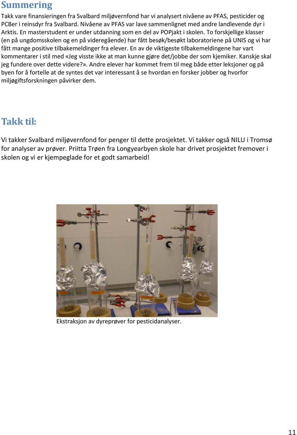 To forskjellige klasser (en på ungdomsskolen og en på videregående) har fått besøk/besøkt laboratoriene på UNIS og vi har fått mange positive tilbakemeldinger fra elever.