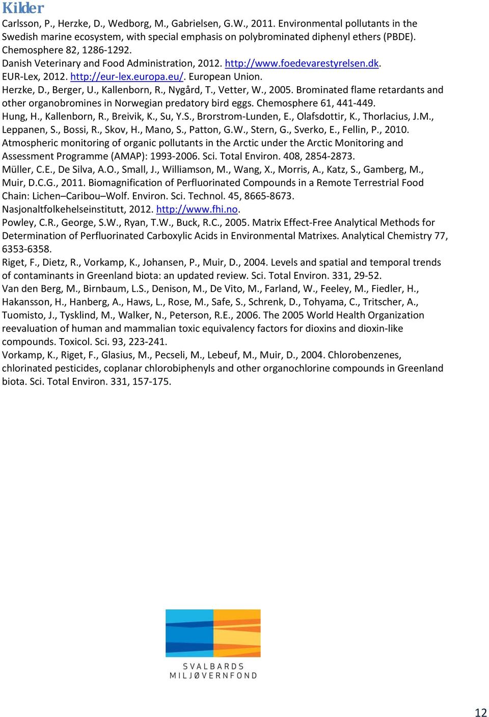, Kallenborn, R., Nygård, T., Vetter, W., 2005. Brominated flame retardants and other organobromines in Norwegian predatory bird eggs. Chemosphere 61, 441 449. Hung, H., Kallenborn, R., Breivik, K.