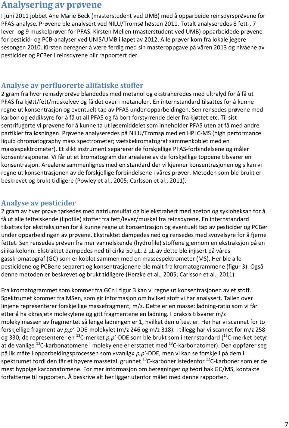 Alle prøver kom fra lokale jegere sesongen 2010. Kirsten beregner å være ferdig med sin masteroppgave på våren 2013 og nivåene av pesticider og PCBer i reinsdyrene blir rapportert der.