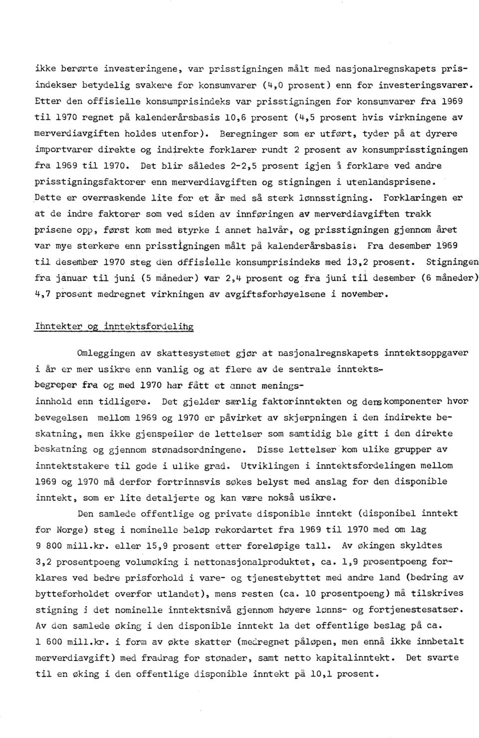 Beregninger som er utført, tyder på at dyrere importvarer direkte og indirekte forklarer rundt 2 prosent av konsumprisstigningen fra 1969 til 1970.