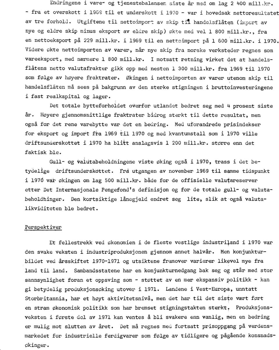 kr. i 1970. Videre økte nettoimporten av varer, når nye skip fra norske verksteder regnes som vareeksport, med nærmere 1 800 mill.kr. I motsatt retning virket det at handelsflåtens netto valutafrakter gikk opp med nesten J.