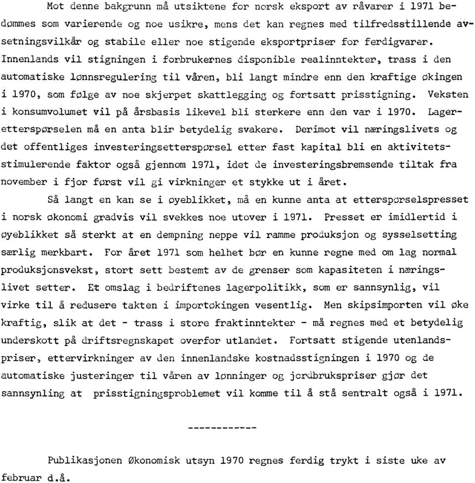 Innenlands vil stigningen i forbrukernes disponible realinntekter, trass i den automatiske lønnsregulering til våren, bli langt mindre enn den kraftige økingen i 1970, som følge av noe skjerpet