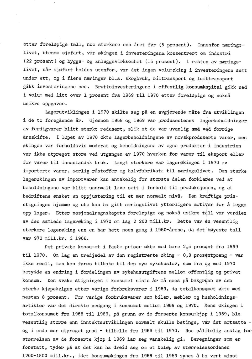 I resten av næringslivet, når sjøfart loldes utenfor, var det ingen volumøking i investeringene sett under ett, og i flere næringer bl.a. skogbruk, biltransport og lufttransport gikk investeringene ned.